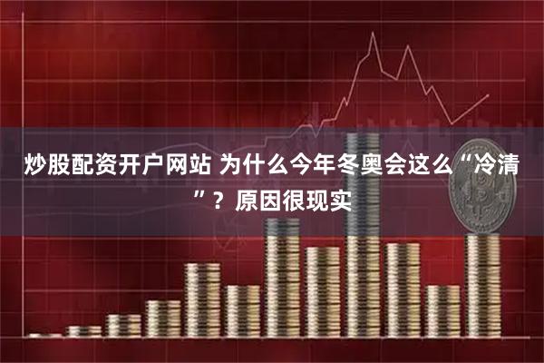 炒股配资开户网站 为什么今年冬奥会这么“冷清”？原因很现实